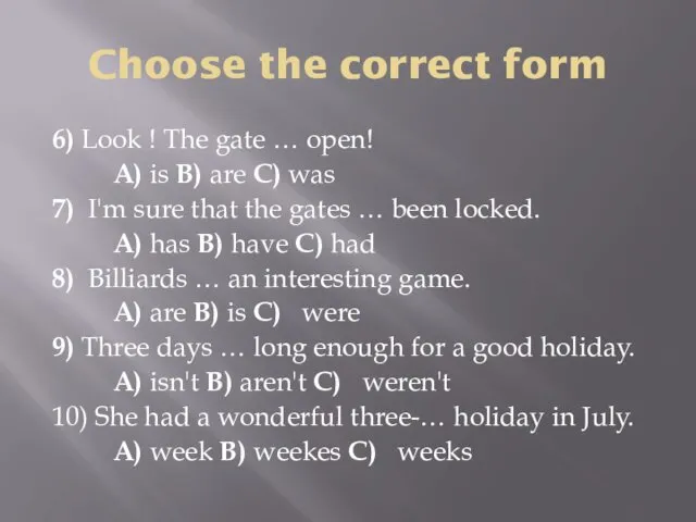 Choose the correct form 6) Look ! The gate …