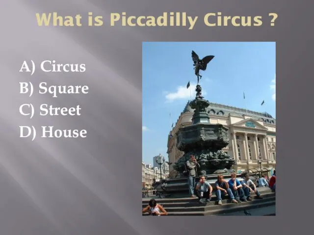 What is Piccadilly Circus ? A) Circus B) Square C) Street D) House