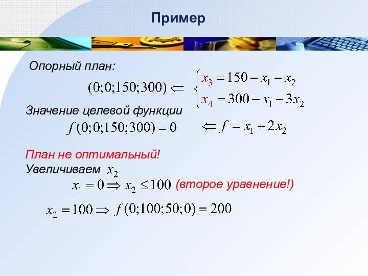 Пример Опорный план: Значение целевой функции План не оптимальный! Увеличиваем (второе уравнение!)