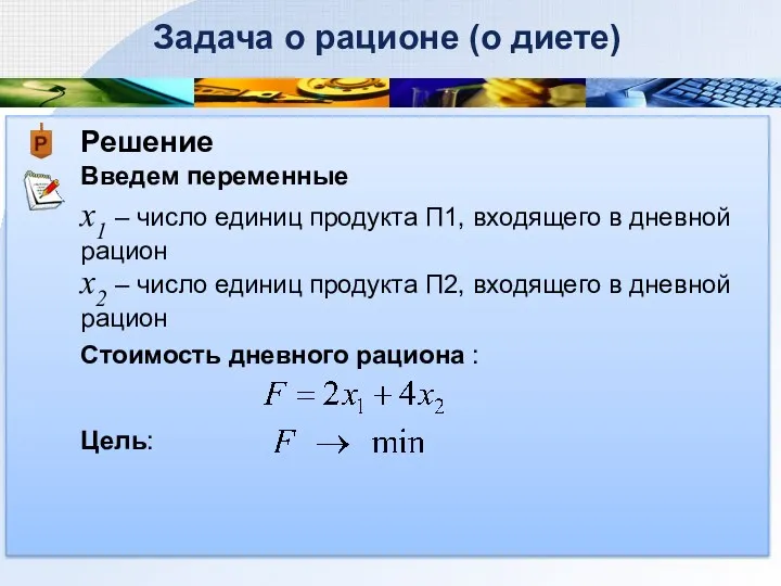 Решение Введем переменные Задача о рационе (о диете) х1 –