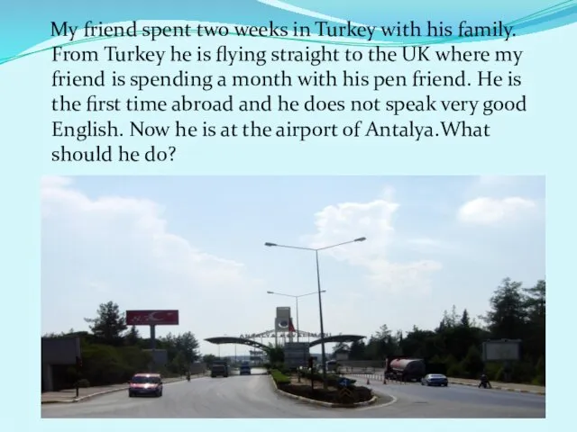 My friend spent two weeks in Turkey with his family.