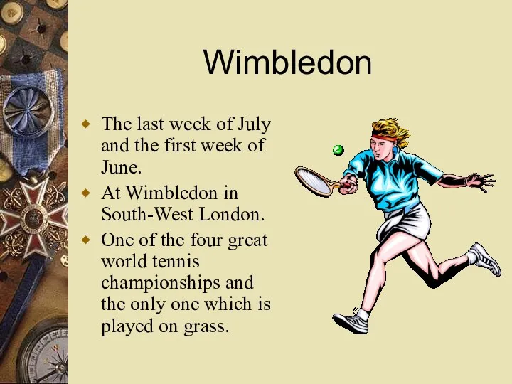 Wimbledon The last week of July and the first week