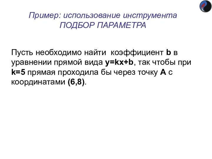 Пример: использование инструмента ПОДБОР ПАРАМЕТРА Пусть необходимо найти коэффициент b