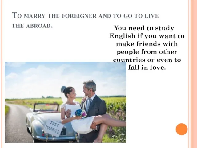 To marry the foreigner and to go to live the