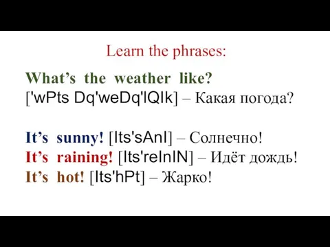 What’s the weather like? ['wPts Dq'weDq'lQIk] – Какая погода? It’s