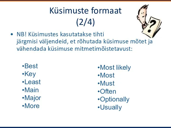 Küsimuste formaat (2/4) NB! Küsimustes kasutatakse tihti järgmisi väljendeid, et rõhutada küsimuse mõtet