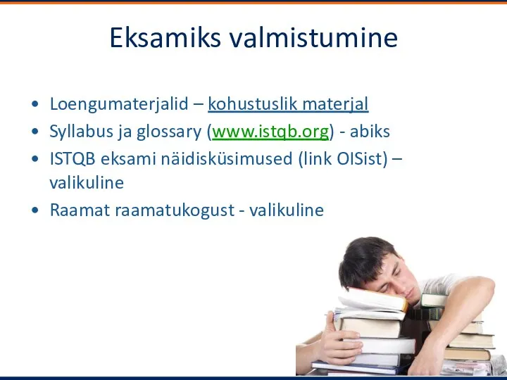 Eksamiks valmistumine Loengumaterjalid – kohustuslik materjal Syllabus ja glossary (www.istqb.org)