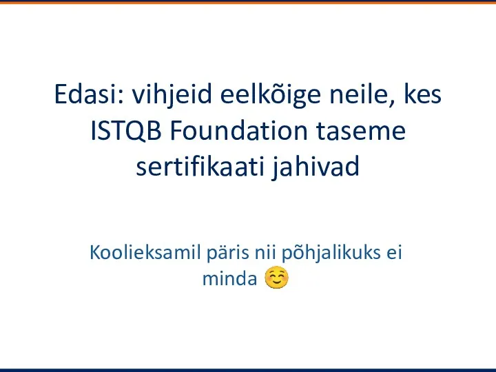 Edasi: vihjeid eelkõige neile, kes ISTQB Foundation taseme sertifikaati jahivad