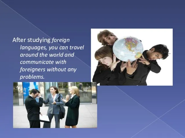 After studying foreign languages, you can travel around the world