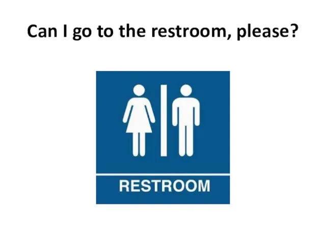 Can I go to the restroom, please?