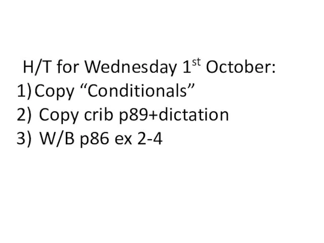 H/T for Wednesday 1st October: Copy “Conditionals” Copy crib p89+dictation W/B p86 ex 2-4