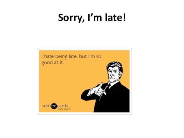 Sorry, I’m late!