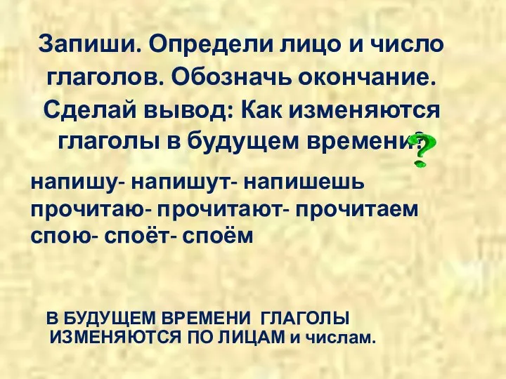 Запиши. Определи лицо и число глаголов. Обозначь окончание. Сделай вывод: