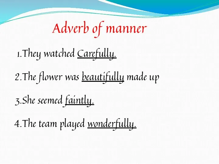 Adverb of manner They watched Carefully. The flower was beautifully