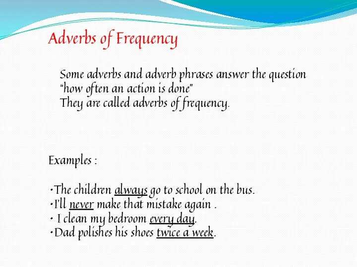 Adverbs of Frequency Some adverbs and adverb phrases answer the