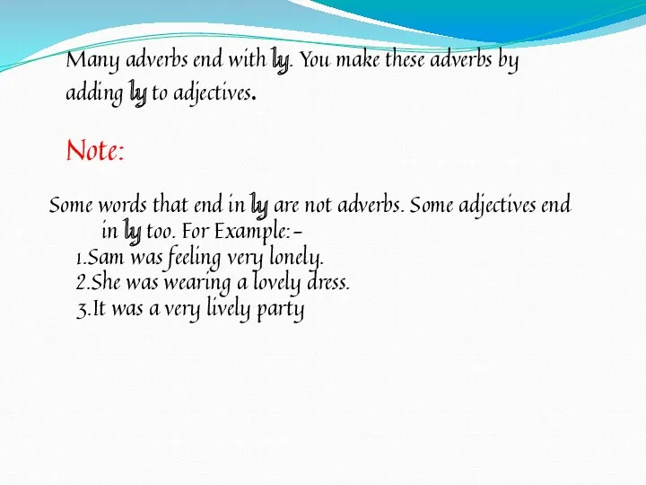 Many adverbs end with ly. You make these adverbs by