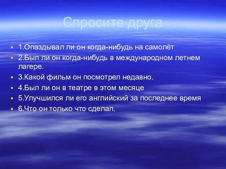 Спросите друга 1.Опаздывал ли он когда-нибудь на самолёт 2.Был ли