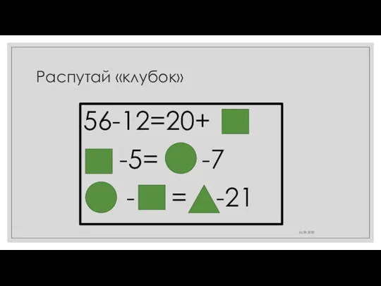 Распутай «клубок» 56-12=20+ -5= -7 - = -21 15.09.2020