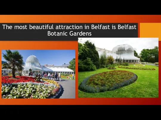 The most beautiful attraction in Belfast is Belfast Botanic Gardens