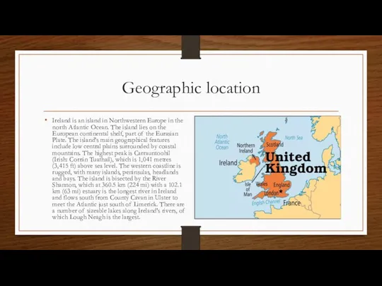 Geographic location Ireland is an island in Northwestern Europe in