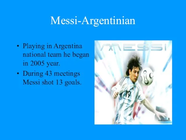 Messi-Argentinian Playing in Argentina national team he began in 2005