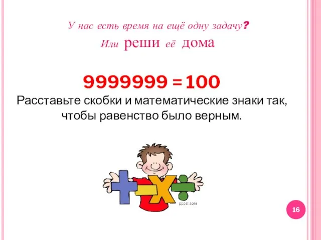 9999999 = 100 Расставьте скобки и математические знаки так, чтобы