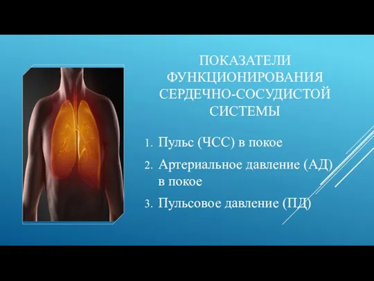 ПОКАЗАТЕЛИ ФУНКЦИОНИРОВАНИЯ СЕРДЕЧНО-СОСУДИСТОЙ СИСТЕМЫ Пульс (ЧСС) в покое Артериальное давление (АД) в покое Пульсовое давление (ПД)