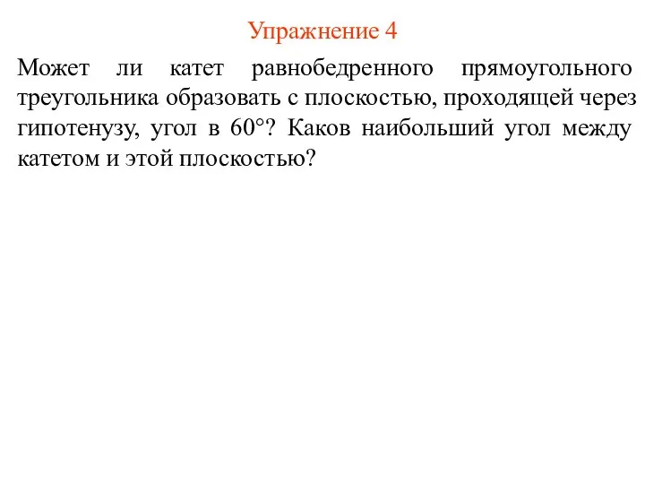 Упражнение 4 Может ли катет равнобедренного прямоугольного треугольника образовать с плоскостью, проходящей через