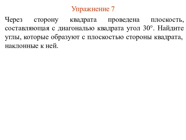 Упражнение 7 Через сторону квадрата проведена плоскость, составляющая с диагональю