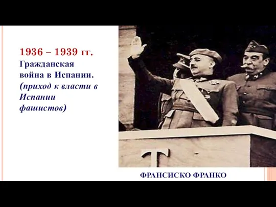 ФРАНСИСКО ФРАНКО 1936 – 1939 гг. Гражданская война в Испании. (приход к власти в Испании фашистов)