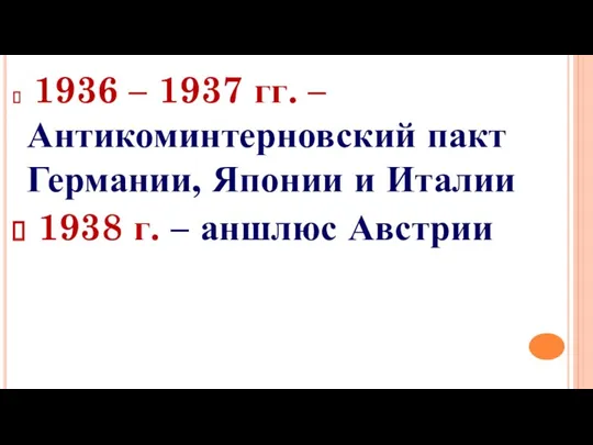 1936 – 1937 гг. – Антикоминтерновский пакт Германии, Японии и Италии 1938 г. – аншлюс Австрии