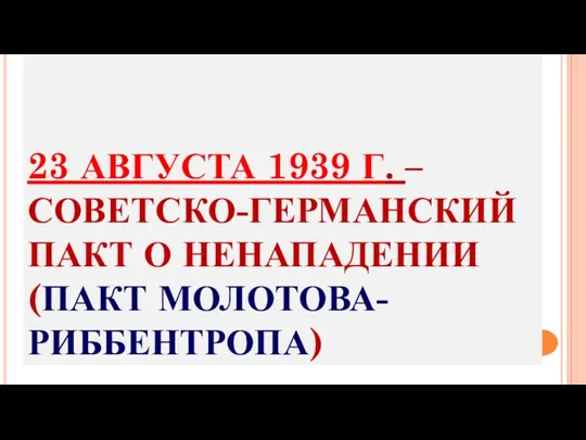 23 АВГУСТА 1939 Г. – СОВЕТСКО-ГЕРМАНСКИЙ ПАКТ О НЕНАПАДЕНИИ (ПАКТ МОЛОТОВА-РИББЕНТРОПА)