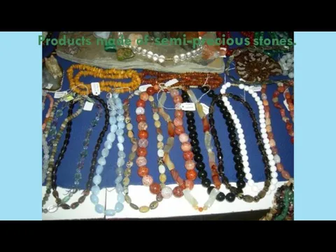 Products made of semi-precious stones.