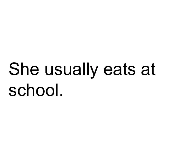 She usually eats at school.