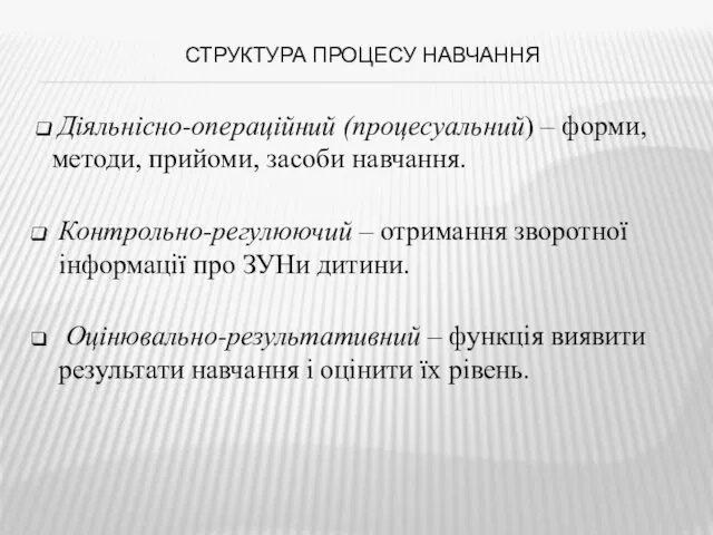 СТРУКТУРА ПРОЦЕСУ НАВЧАННЯ Діяльнісно-операційний (процесуальний) – форми, методи, прийоми, засоби