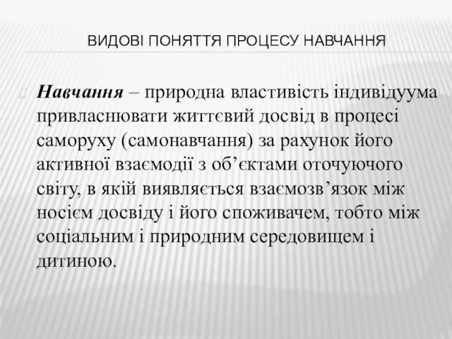 ВИДОВІ ПОНЯТТЯ ПРОЦЕСУ НАВЧАННЯ Навчання – природна властивість індивідуума привласнювати життєвий досвід в