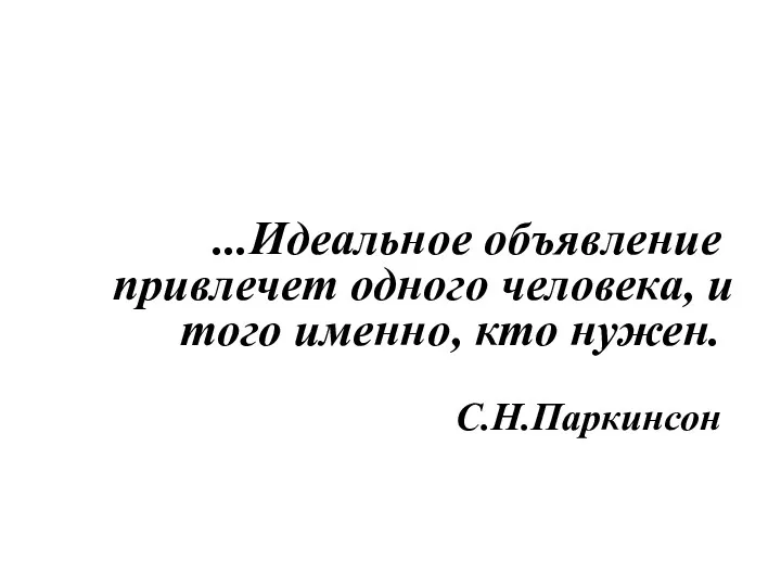 ...Идеальное объявление привлечет одного человека, и того именно, кто нужен. С.Н.Паркинсон