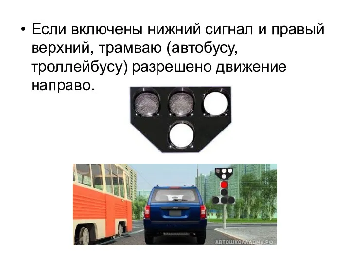 Если включены нижний сигнал и правый верхний, трамваю (автобусу, троллейбусу) разрешено движение направо.