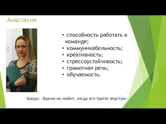 Анастасия способность работать в команде; коммуникабельность; креативность; стрессоустойчивость; грамотная речь; обучаемость. Кредо: «Время