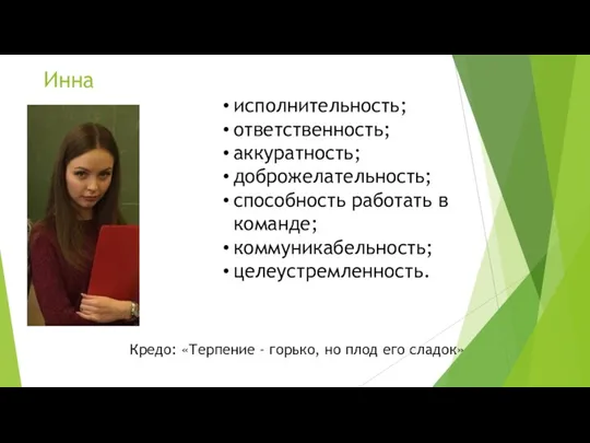 Инна исполнительность; ответственность; аккуратность; доброжелательность; способность работать в команде; коммуникабельность; целеустремленность. Кредо: «Терпение