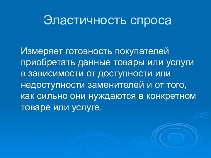 Эластичность спроса Измеряет готовность покупателей приобретать данные товары или услуги