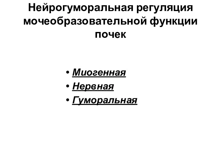 Нейрогуморальная регуляция мочеобразовательной функции почек Миогенная Нервная Гуморальная