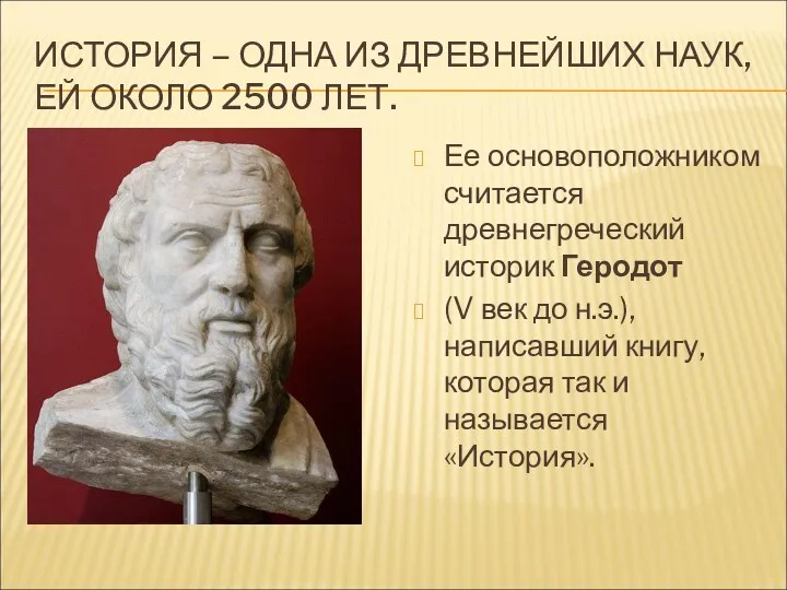 ИСТОРИЯ – ОДНА ИЗ ДРЕВНЕЙШИХ НАУК, ЕЙ ОКОЛО 2500 ЛЕТ.