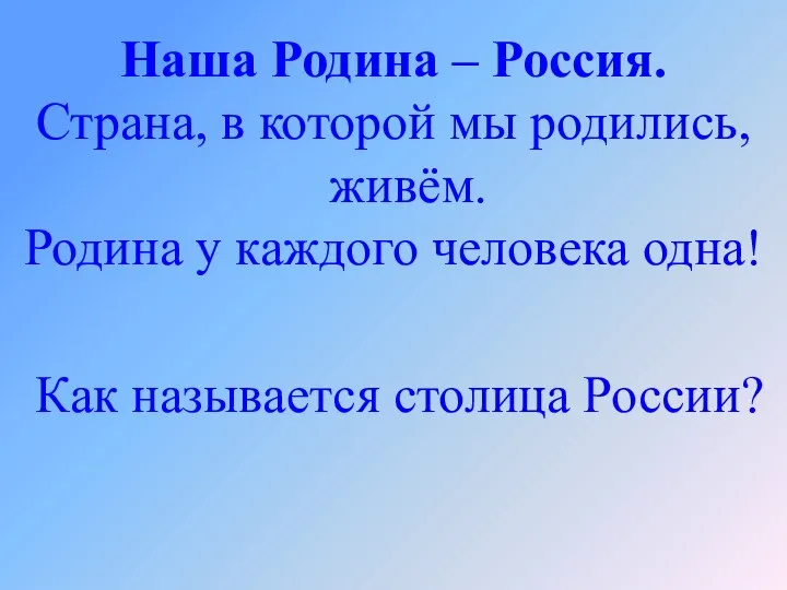 Наша Родина – Россия. Страна, в которой мы родились, живём.