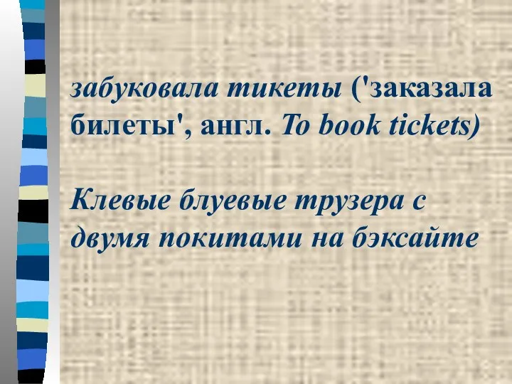 забуковала тикеты ('заказала билеты', англ. To book tickets) Клевые блуевые трузера с двумя покитами на бэксайте