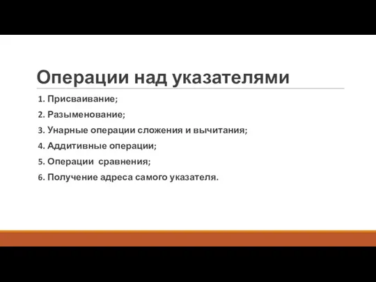 Операции над указателями 1. Присваивание; 2. Разыменование; 3. Унарные операции