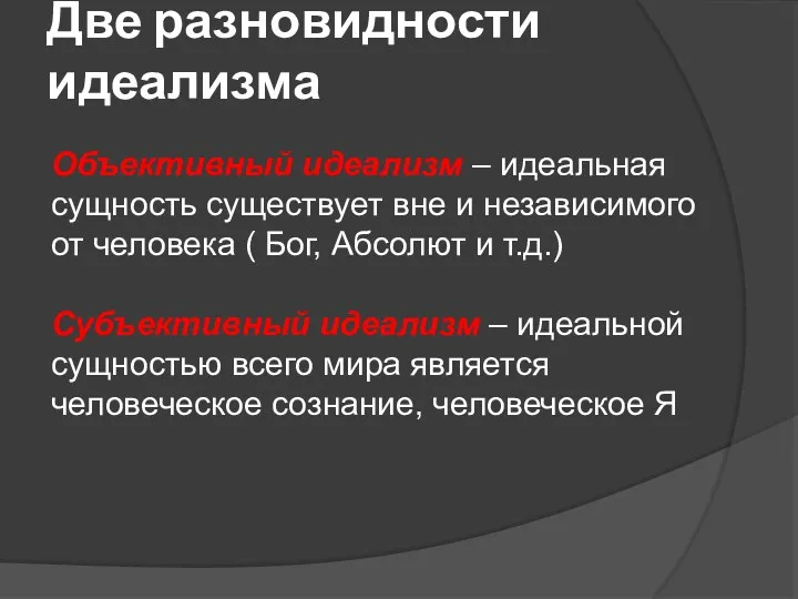 Две разновидности идеализма Объективный идеализм – идеальная сущность существует вне