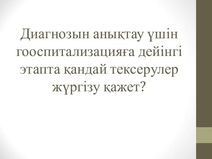 Диагнозын анықтау үшін гооспитализацияға дейінгі этапта қандай тексерулер жүргізу қажет?