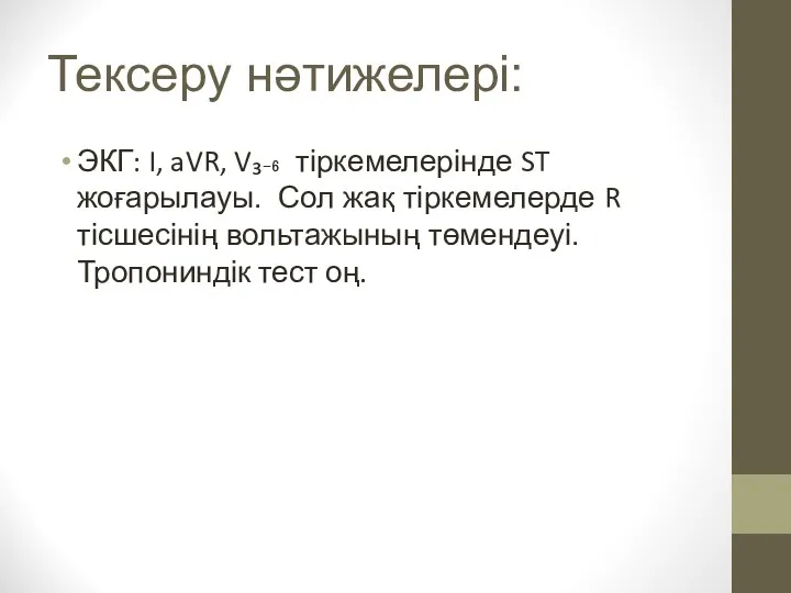 Тексеру нәтижелері: ЭКГ: I, aVR, V₃₋₆ тіркемелерінде ST жоғарылауы. Сол жақ тіркемелерде R