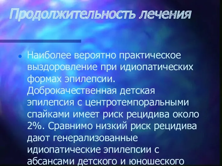 Продолжительность лечения Наиболее вероятно практическое выздоровление при идиопатических формах эпилепсии.